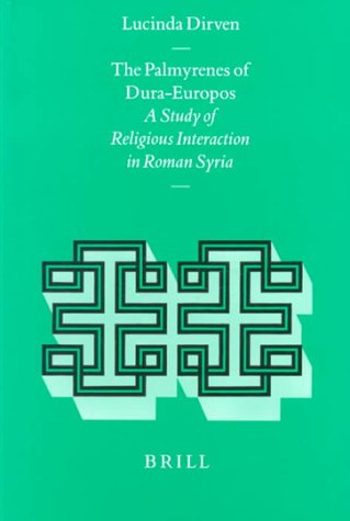 The Palmyrenes of Dura-Europos: A Study of Religious Interaction in Roman Syria (Religions in the Graeco-Roman World, 138)