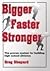 Bigger Faster Stronger