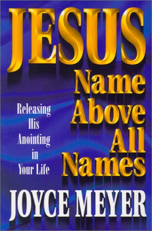 Jesus: Name Above All Names: Releasing His Anointing in Your Life