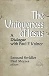 The Uniqueness of Jesus: A Dialogue with Paul F. Knitter (Faith Meets Faith) The Uniqueness of Jesus: A Dialogue with Paul F. Knitter (Faith Meets Faith)