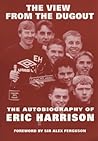 The View from the Dugout: The Autobiography of Eric Harrison The View from the Dugout: The Autobiography of Eric Harrison