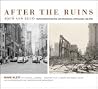 After the Ruins, 1906 and 2006: Rephotographing the San Francisco Earthquake and Fire After the Ruins, 1906 and 2006: Rephotographing the San Francisco Earthquake and Fire