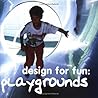 Design for Fun: Playgrounds Design for Fun: Playgrounds