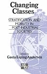 Changing Classes: Stratification and Mobility in Post-Industrial Societies (SAGE Studies in International Sociology) Changing Classes: Stratification and Mobility in Post-Industrial Societies (SAGE Studies in International Sociology)