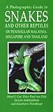 A Photographic Guide to Snakes and Other Reptiles of Peninsular Malaysia, Singapore and Thailand A Photographic Guide to Snakes and Other Reptiles of Peninsular Malaysia, Singapore and Thailand
