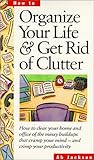 Organize Your Life & Get Rid of Clutter: How to Clear Your Home and Office of the Messy Buildups That Cramp Your Mind – And Crimp Your Productivity Organize Your Life & Get Rid of Clutter: How to Clear Your Home and Office of the Messy Buildups That Cramp Your Mind – And Crimp Your Productivity