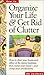 Organize Your Life & Get Rid of Clutter: How to Clear Your Home and Office of the Messy Buildups That Cramp Your Mind – And Crimp Your Productivity
