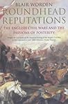 Roundhead Reputations: The English Civil Wars and the Passions of Posterity