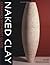 Naked Clay: Ceramics Without Glaze