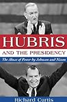 Hubris and the Presidency: The Abuse of Power by Johnson and Nixon