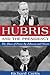 Hubris and the Presidency: The Abuse of Power by Johnson and Nixon