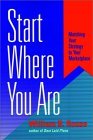 Start Where You Are: Matching Your Strategy to Your Marketplace (Jossey Bass Business & Management Series)