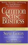 Common Sense Business: Starting, Operating, and Growing Your Small Business--In Any Economy!