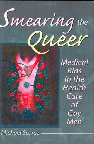 Smearing the Queer: Medical Bias in the Health Care of Gay Men (Haworth Gay & Lesbian Studies)