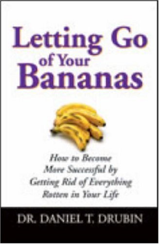Letting Go of Your Bananas: How to Become More Successful by Getting Rid of Everything Rotten in Your Life (Hardcover)