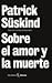 Sobre el amor y la muerte by Patrick Süskind