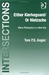 Either Kierkegaard / Or Nietzsche: Moral Philosophy in a New Key (Intersections: Continental and Analytic Philosophy)