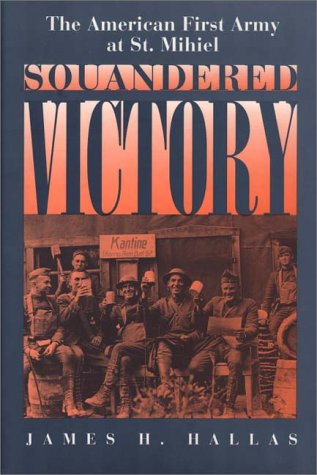 Squandered Victory: The American First Army at St. Mihiel (Hardcover)