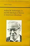 Arthur M. Schlesinger Jr. and the Ideological History of American Liberalism (Studies in Rhetoric and Communication) Arthur M. Schlesinger Jr. and the Ideological History of American Liberalism (Studies in Rhetoric and Communication)