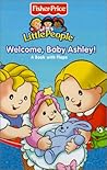 Welcome, Baby Ashley! (Fisher-Price Little People)