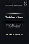 The Politics of Praise: Naming God and Friendship in Aquinas and Derrida (Routledge New Critical Thinking in Religion, Theology and Biblical Studies)