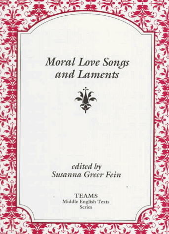 Moral Love Songs and Laments (TEAMS Middle English Texts Kalamazoo)