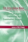 The Little Green Book: Questions for Radiology Conference and Examination Preparation The Little Green Book: Questions for Radiology Conference and Examination Preparation