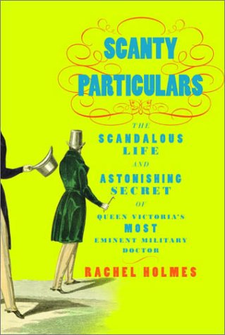 Scanty Particulars: The Scandalous Life and Astonishing Secret of James Barry, Queen Victoria's Most Eminent Military Doctor (Hardcover)