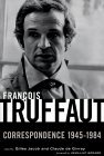 Francois Truffaut: Correspondence, 1945-1984 Francois Truffaut: Correspondence, 1945-1984