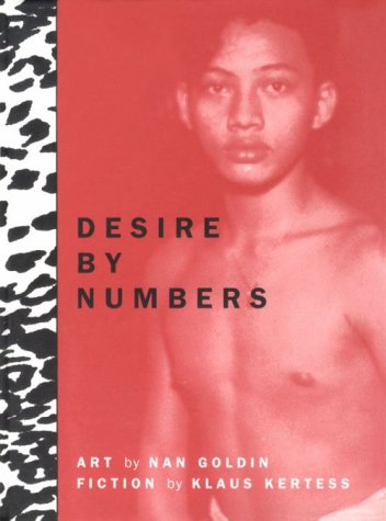 Desire By Numbers: Photographs by Nan Goldin & Fiction by Klaus Kertess (Hardcover)
