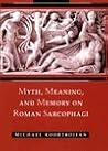 Myth, Meaning, and Memory on Roman Sarcophagi