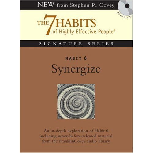 Habit 6 Synergize: The Habit of 