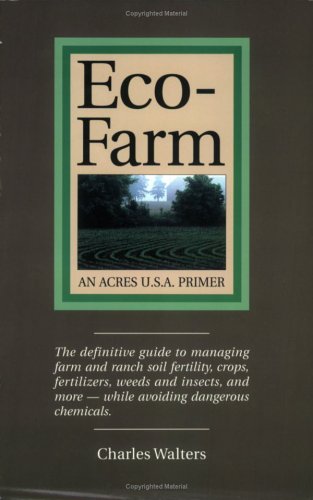 Eco-Farm, An Acres U.S.A. Primer: The definitive guide to managing farm and ranch soil fertility, crops, fertilizers, weeds and insects while avoiding dangerous chemicals (Paperback)