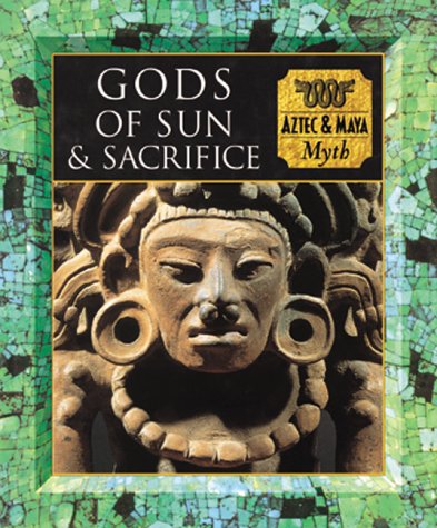 Gods of Sun and Sacrifice: Aztec & Maya Myth (Myth and Mankind)