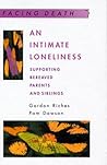 An Intimate Loneliness: Supporting Bereaved Parents and Siblings (Facing Death) An Intimate Loneliness: Supporting Bereaved Parents and Siblings (Facing Death)