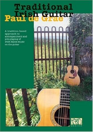 Traditional Irish Guitar: A Tradition-Based Approach to Accompaniment and Solo-Playing of Irish Dance Music on the Guitar