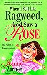 When I Felt Like a Ragweed, God Saw a Rose
