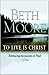 To Live Is Christ by Beth Moore To Live Is Christ by Beth Moore