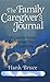 The Family Caregiver's Journal: A Guide to Facing the Terminal Illness of a Loved One