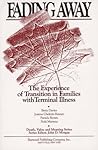 Fading away: The Experience of Transition in Families with Terminal Illness (Death, Value and Meaning Series)
