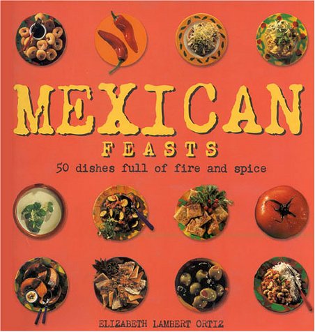 Mexican Feasts: 50 Dishes Full of Fire and Spice (Hardcover)