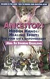 Ancestors: Hidden Hands, Healing Spirits for Your Use and Empowerment