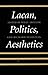Lacan, Politics, Aesthetics by Willy Apollon