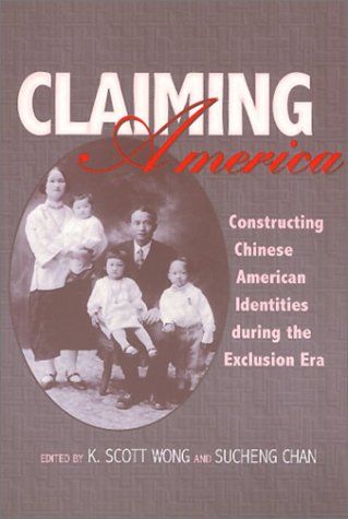 Claiming America: Constructing Chinese American Identities during the Exclusion Era (Asian American History & Cultu)