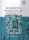 An Intrepid Scot: William Lithgow of Lanark's Travels in the Ottoman Lands, North Africa and Central Europe, 1609–21 An Intrepid Scot: William Lithgow of Lanark's Travels in the Ottoman Lands, North Africa and Central Europe, 1609–21