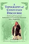 Topography of Confucian Discourse: Politico-Philosophical Reflections on Confucian Discourse since Modernity