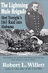 The Lightning Mule Brigade: Abel Streight's 1863 Raid into Alabama