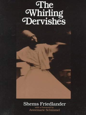 The Whirling Dervishes: Being an Account of the Sufi Order Known As the Mevlevis and Its Founder the Poet and Mystic Mevlana Jalalu'Ddin Rumi (Suny)