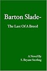 Barton Slade: The Last Of A Breed Barton Slade: The Last Of A Breed
