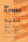 Baghdad during the Abbasid Caliphate from Contemporary Arabic... by Guy Le Strange